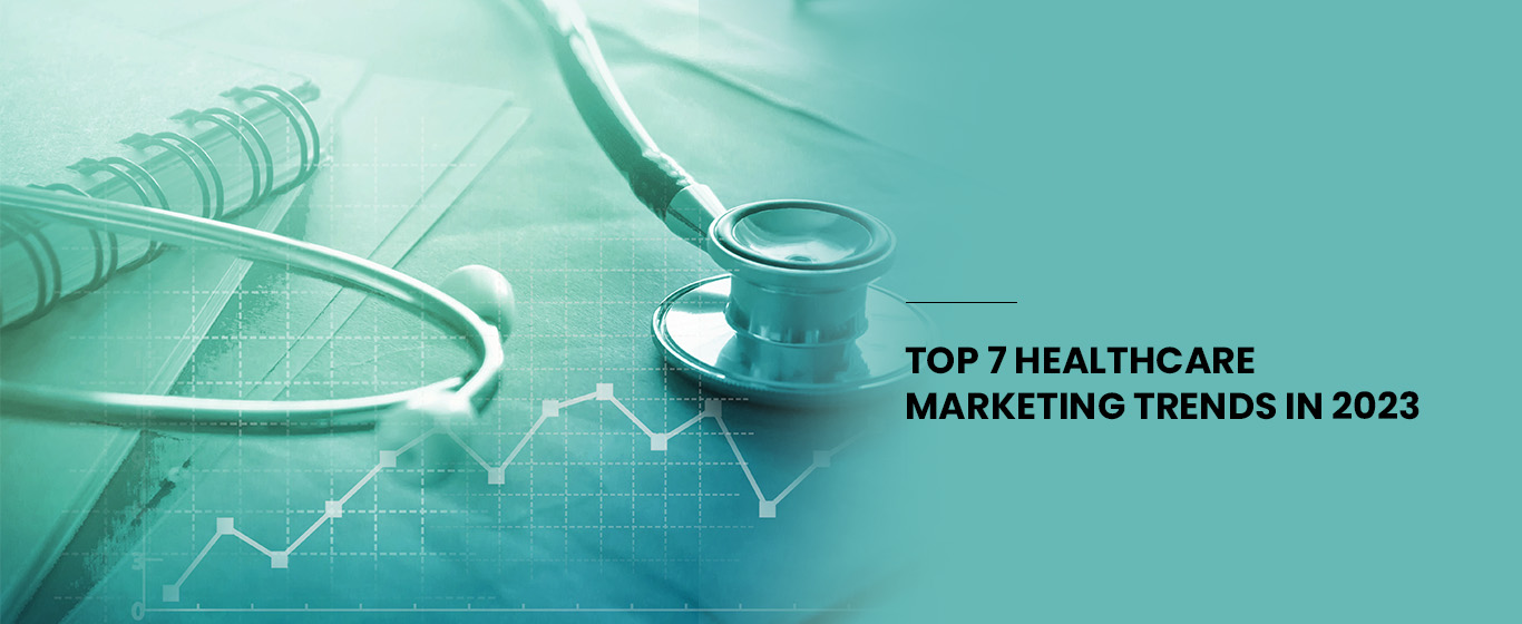 Top 7 Healthcare Marketing Trends in 2023