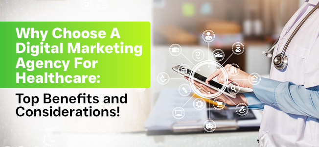 Why Choose A Digital Marketing Agency For Healthcare: Top Benefits And Considerations!