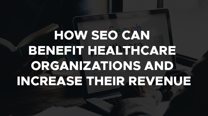 How SEO Can Benefit Healthcare Organizations and increase their revenue?