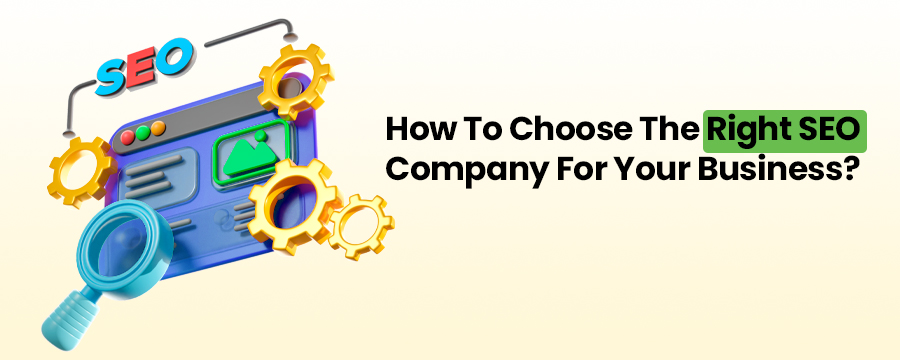 How To Choose The Right SEO Company For Your Business?