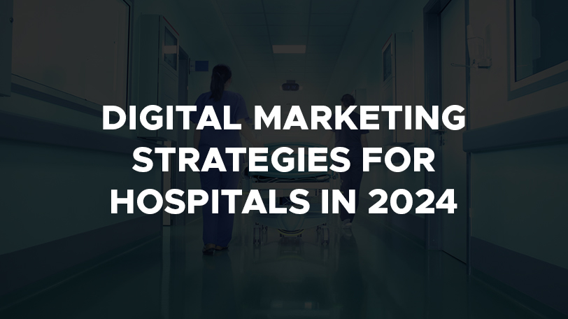 Digital Marketing Strategies for Hospitals in 2024