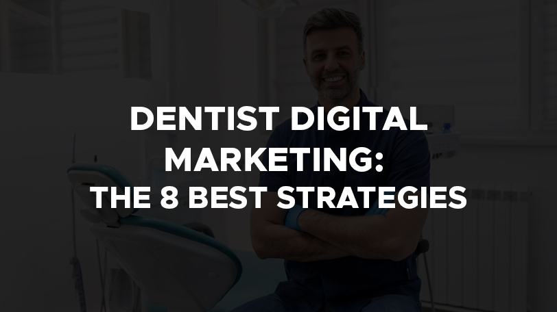 Dentist Digital Marketing: The 8 Best Strategies