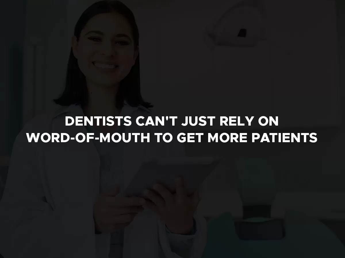 dentists-can't-just-rely-on-word-of-mouth-to-get-more-patients