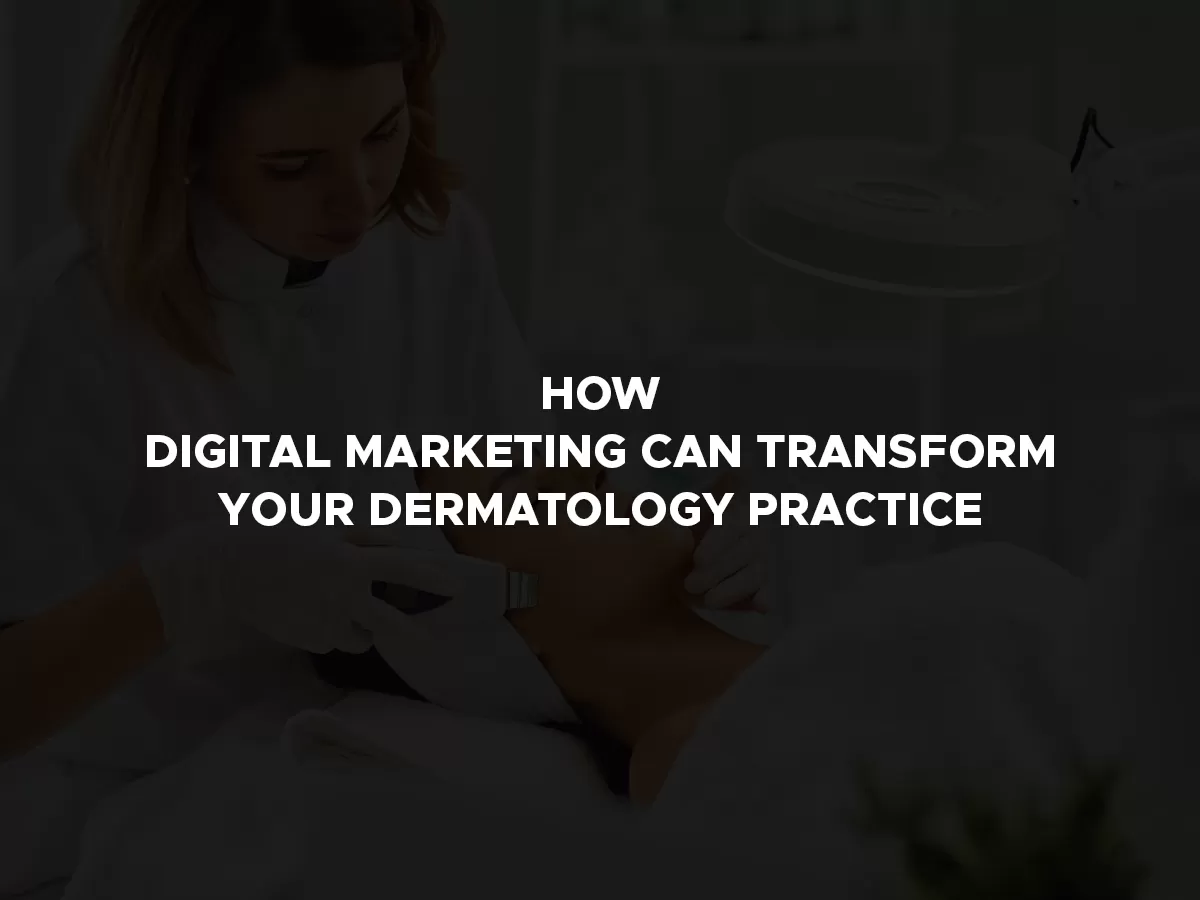digital marketing can transform your dermatology practices