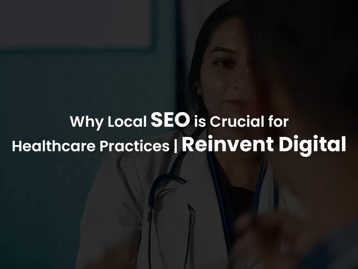 why local seo is crucial for healthcare practices reinvent digital