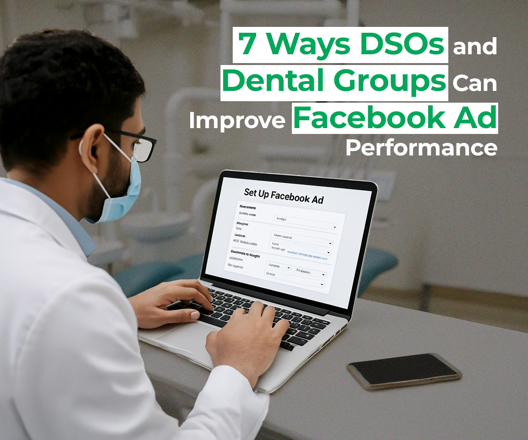 7 Ways DSOs and Dental Groups Can Improve Facebook Ad Performance